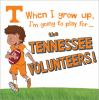 When_I_grow_up__I_m_going_to_play_for_the_Tennessee_Volunteers